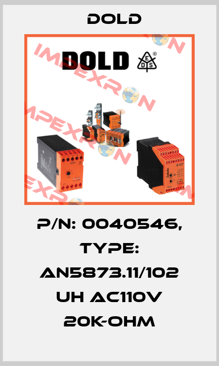 p/n: 0040546, Type: AN5873.11/102 UH AC110V 20K-OHM Dold