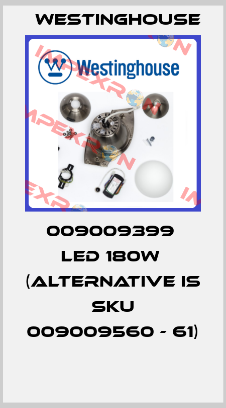 009009399  LED 180W  (alternative is SKU 009009560 - 61)  Westinghouse