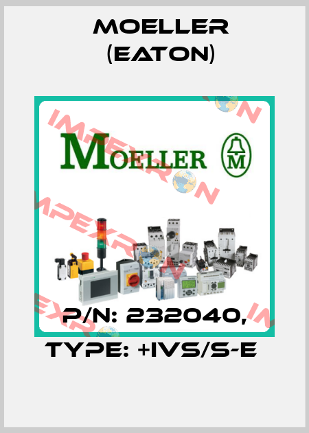 P/N: 232040, Type: +IVS/S-E  Moeller (Eaton)