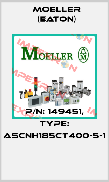 P/N: 149451, Type: ASCNH185CT400-5-1  Moeller (Eaton)