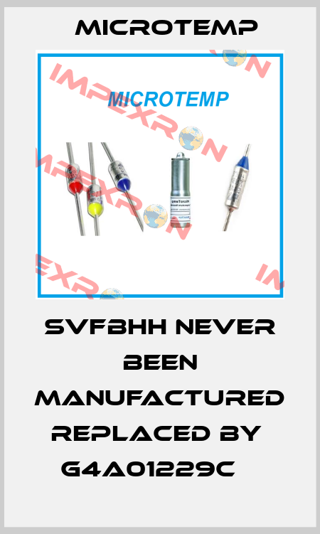 SVFBHH never been manufactured replaced by  G4A01229C    Microtemp