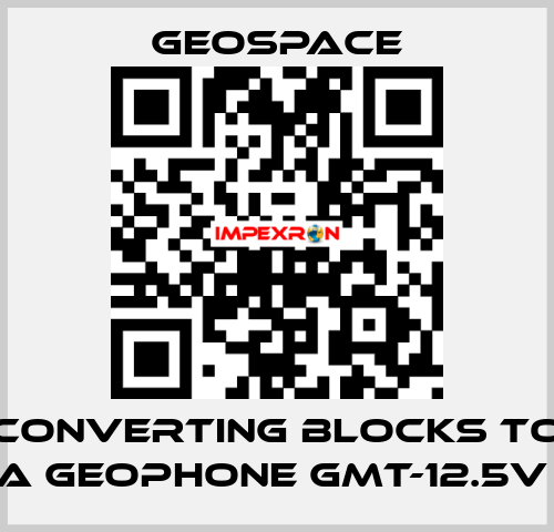 CONVERTING BLOCKS TO A GEOPHONE GMT-12.5V  GeoSpace