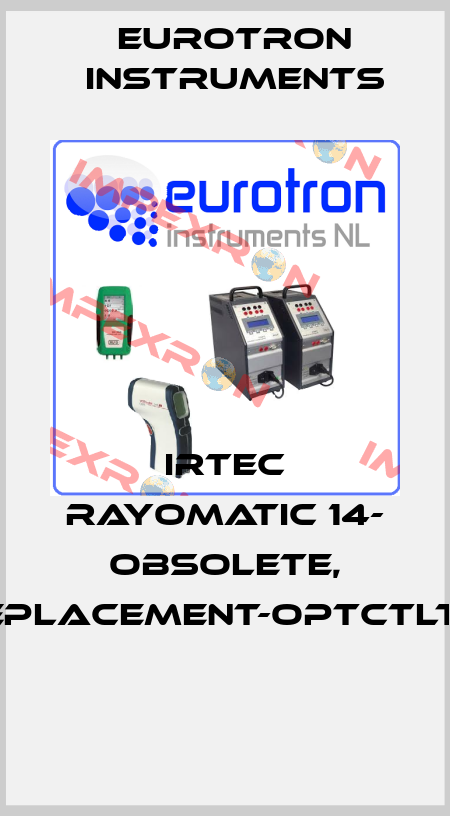 IRTEC RAYOMATIC 14- OBSOLETE, REPLACEMENT-OPTCTLT15  Eurotron Instruments