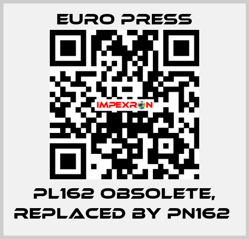 PL162 obsolete, replaced by PN162  Euro Press