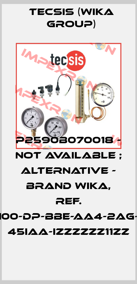 P2590B070018 - not available ;  alternative - brand Wika, ref. DPGS40.100-DP-BBE-AA4-2AG-ZIZZ-ZZZ 45IAA-IZZZZZZ11ZZ Tecsis (WIKA Group)