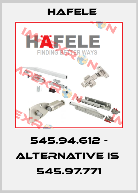 545.94.612 - alternative is  545.97.771 HAFELE