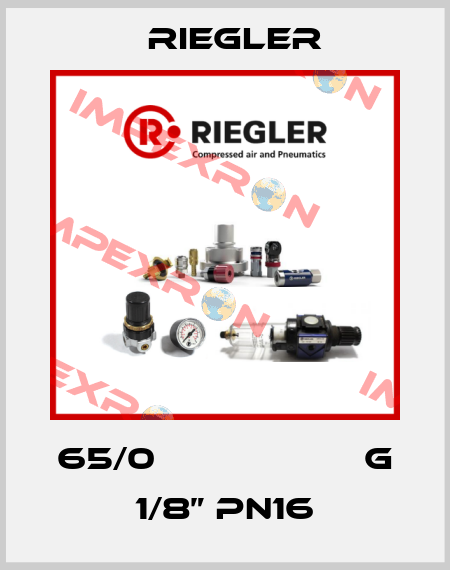 65/0                   G 1/8” PN16 Riegler