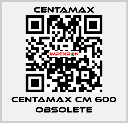 centamax CM 600 OBSOLETE CENTAMAX