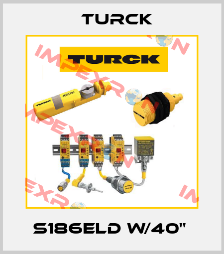 S186ELD W/40"  Turck
